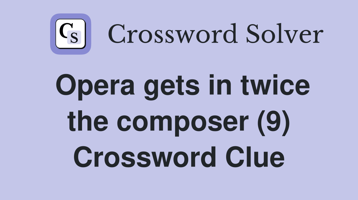 Opera gets in twice the composer (9) Crossword Clue Answers